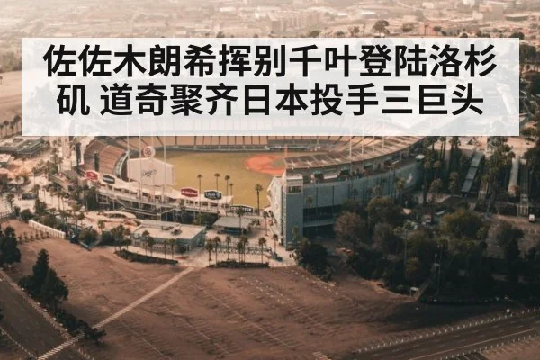 佐佐木朗希挥别千叶登陆洛杉矶 道奇聚齐日本投手三巨头