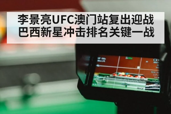 李景亮UFC澳门站复出迎战巴西新星冲击排名关键一战