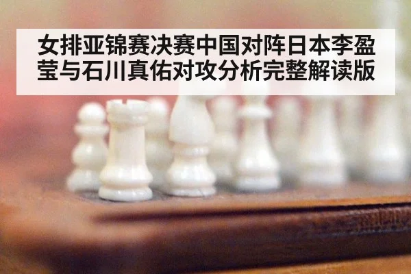女排亚锦赛决赛中国对阵日本李盈莹与石川真佑对攻分析完整解读版